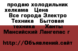 продаю холодильник хелкама › Цена ­ 20 900 - Все города Электро-Техника » Бытовая техника   . Ханты-Мансийский,Лангепас г.